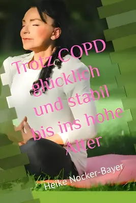 Buchcover ‚Trotz COPD glücklich und stabil bis ins hohe Alter‘ von Heike Nocker-Bayer – Inspiration und praktische Impulse für Lebensqualität mit COPD